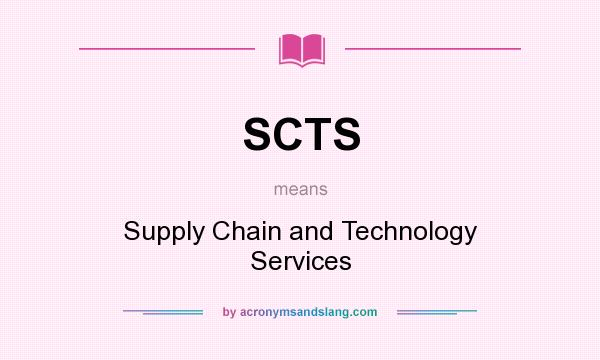 What does SCTS mean? It stands for Supply Chain and Technology Services
