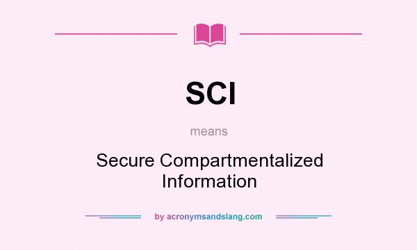 What does SCI mean? It stands for Secure Compartmentalized Information