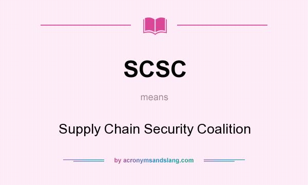 What does SCSC mean? It stands for Supply Chain Security Coalition