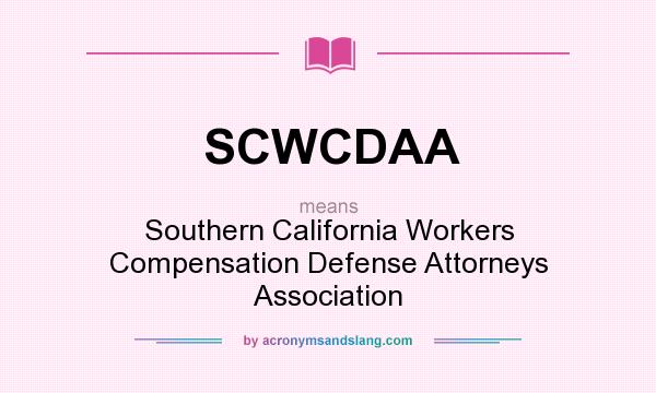 What does SCWCDAA mean? It stands for Southern California Workers Compensation Defense Attorneys Association