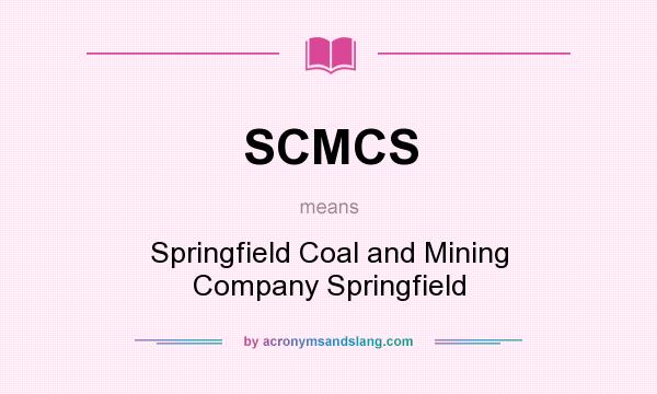 What does SCMCS mean? It stands for Springfield Coal and Mining Company Springfield