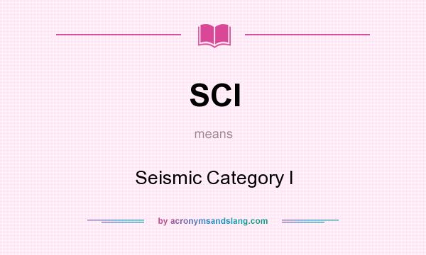 What does SCI mean? It stands for Seismic Category I