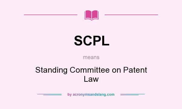 What does SCPL mean? It stands for Standing Committee on Patent Law