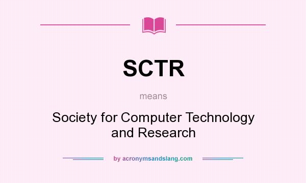 What does SCTR mean? It stands for Society for Computer Technology and Research