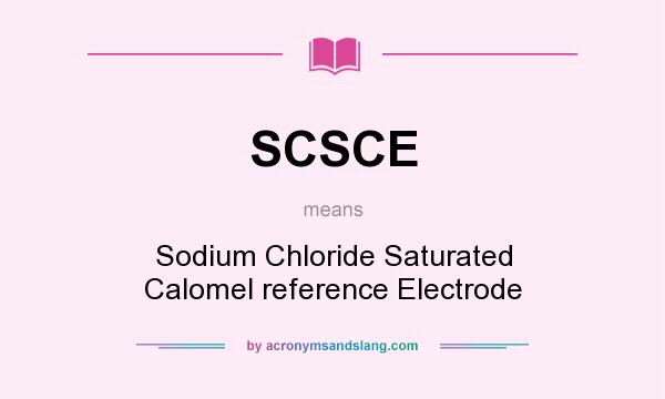 What does SCSCE mean? It stands for Sodium Chloride Saturated Calomel reference Electrode