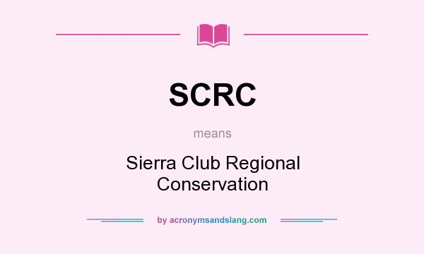What does SCRC mean? It stands for Sierra Club Regional Conservation