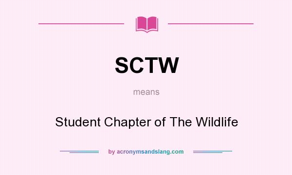 What does SCTW mean? It stands for Student Chapter of The Wildlife