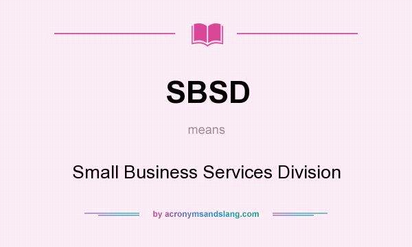 What does SBSD mean? It stands for Small Business Services Division