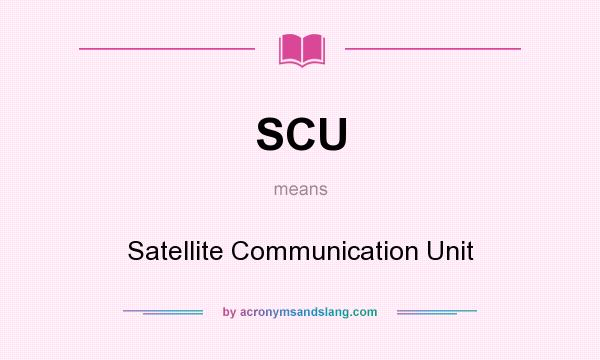 What does SCU mean? It stands for Satellite Communication Unit
