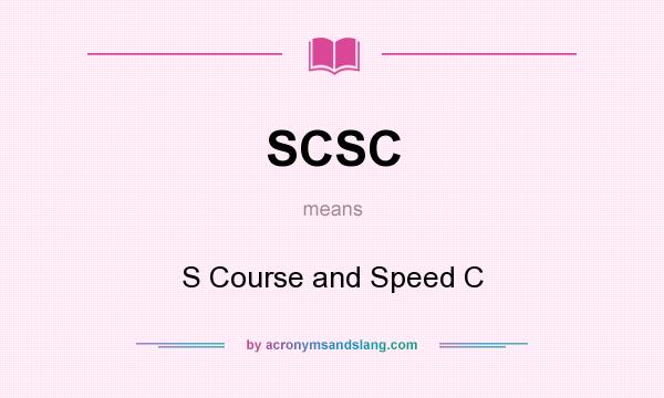 What does SCSC mean? It stands for S Course and Speed C
