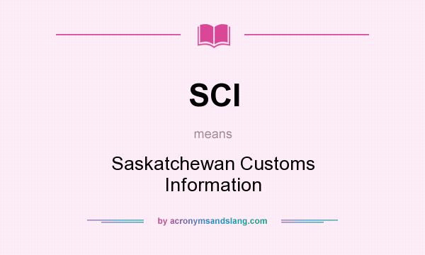 What does SCI mean? It stands for Saskatchewan Customs Information
