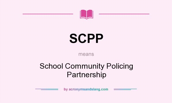 What does SCPP mean? It stands for School Community Policing Partnership