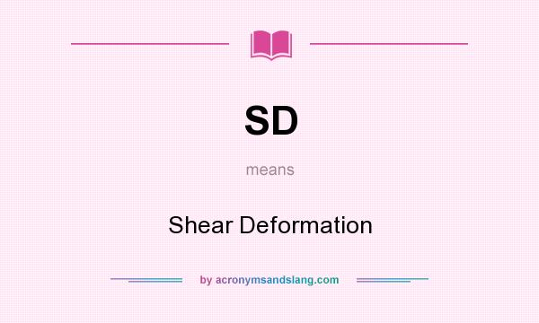 What does SD mean? It stands for Shear Deformation