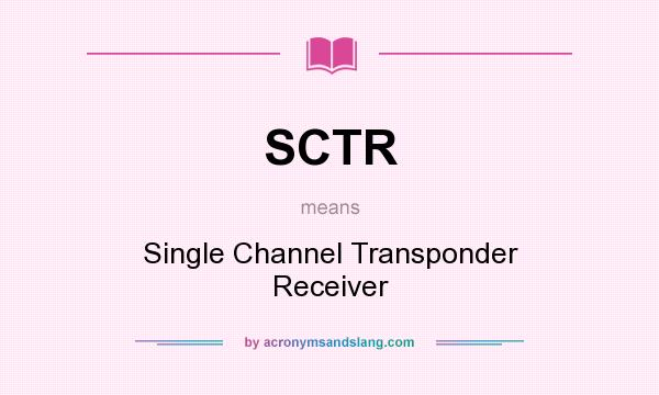 What does SCTR mean? It stands for Single Channel Transponder Receiver
