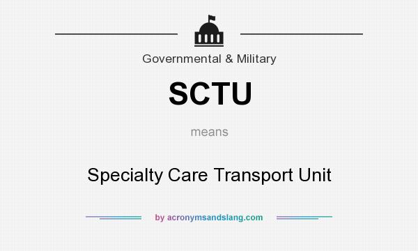 What does SCTU mean? It stands for Specialty Care Transport Unit