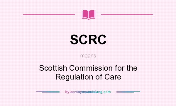 What does SCRC mean? It stands for Scottish Commission for the Regulation of Care