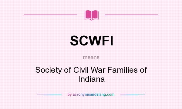 What does SCWFI mean? It stands for Society of Civil War Families of Indiana