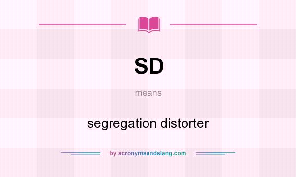 What does SD mean? It stands for segregation distorter