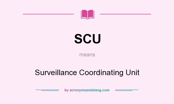 What does SCU mean? It stands for Surveillance Coordinating Unit
