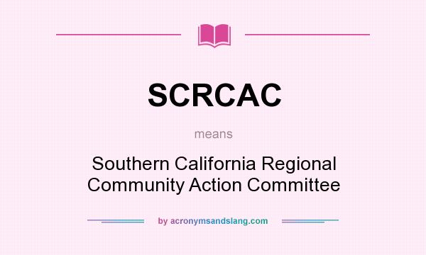 What does SCRCAC mean? It stands for Southern California Regional Community Action Committee