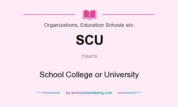 What does SCU mean? It stands for School College or University