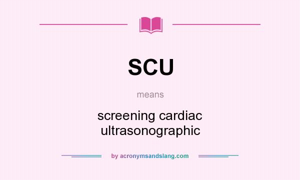 What does SCU mean? It stands for screening cardiac ultrasonographic