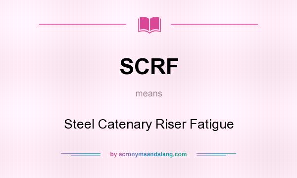 What does SCRF mean? It stands for Steel Catenary Riser Fatigue
