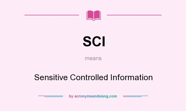 What does SCI mean? It stands for Sensitive Controlled Information