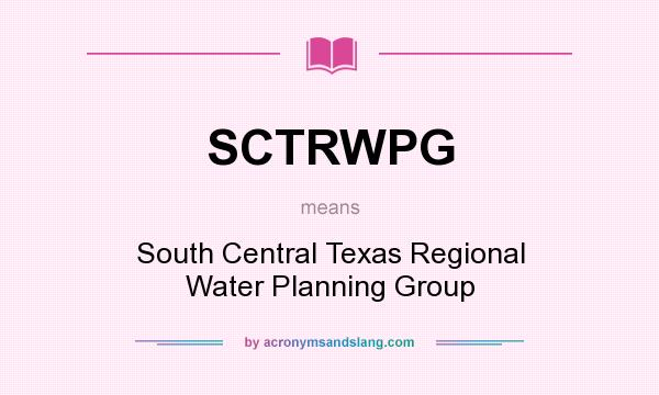 What does SCTRWPG mean? It stands for South Central Texas Regional Water Planning Group