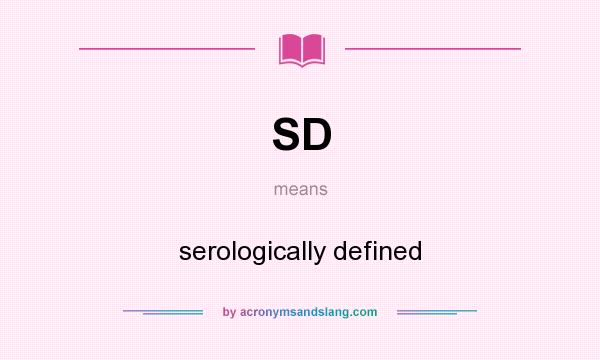 What does SD mean? It stands for serologically defined