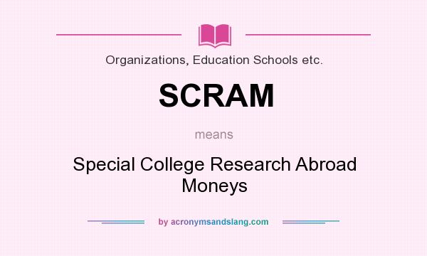 What does SCRAM mean? It stands for Special College Research Abroad Moneys