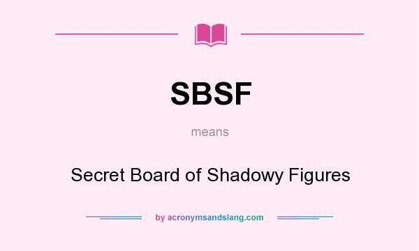 What does SBSF mean? It stands for Secret Board of Shadowy Figures