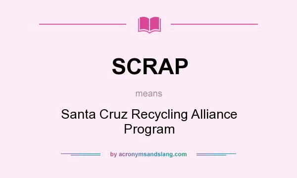 What does SCRAP mean? It stands for Santa Cruz Recycling Alliance Program