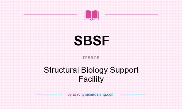 What does SBSF mean? It stands for Structural Biology Support Facility