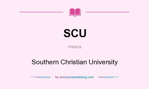 What does SCU mean? It stands for Southern Christian University