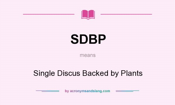 What does SDBP mean? It stands for Single Discus Backed by Plants