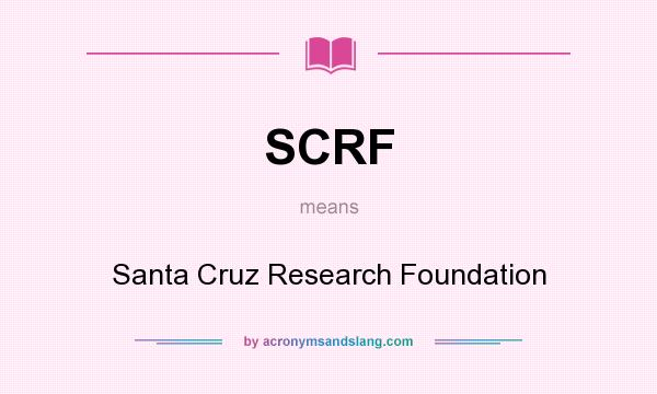 What does SCRF mean? It stands for Santa Cruz Research Foundation
