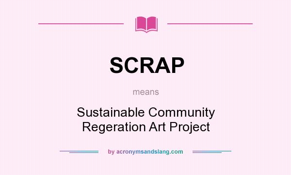 What does SCRAP mean? It stands for Sustainable Community Regeration Art Project