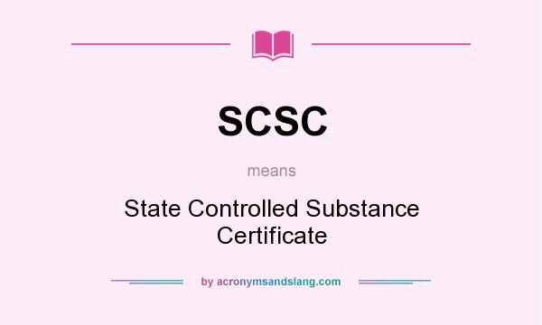 What does SCSC mean? It stands for State Controlled Substance Certificate