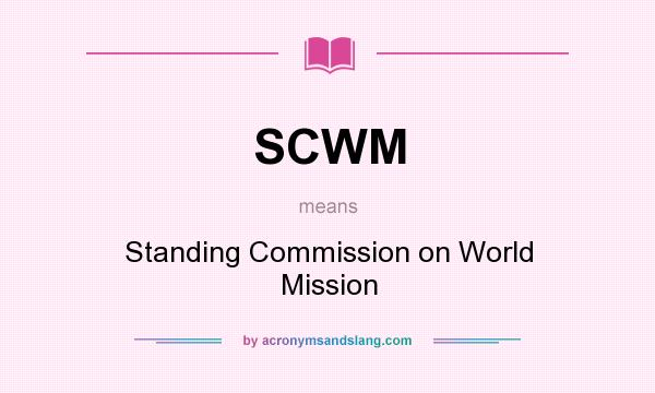 What does SCWM mean? It stands for Standing Commission on World Mission
