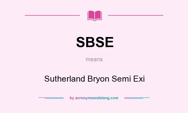 What does SBSE mean? It stands for Sutherland Bryon Semi Exi