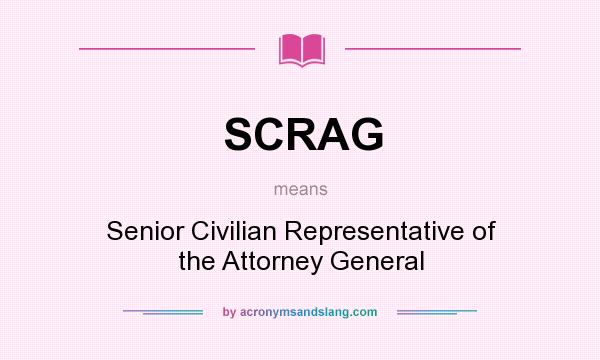 What does SCRAG mean? It stands for Senior Civilian Representative of the Attorney General