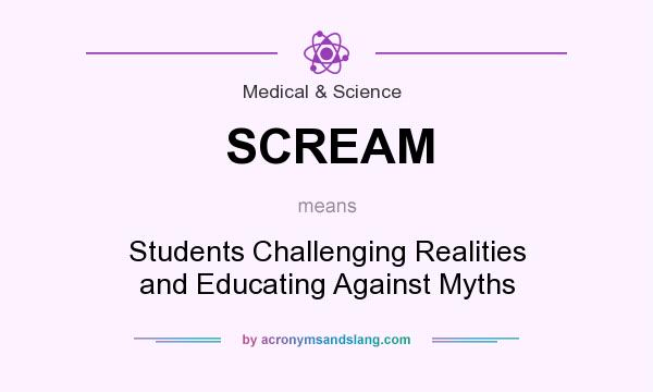 What does SCREAM mean? It stands for Students Challenging Realities and Educating Against Myths