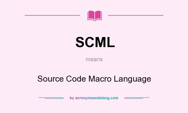 What does SCML mean? It stands for Source Code Macro Language