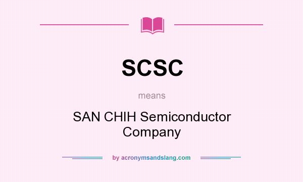 What does SCSC mean? It stands for SAN CHIH Semiconductor Company