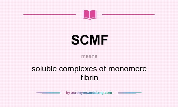 What does SCMF mean? It stands for soluble complexes of monomere fibrin