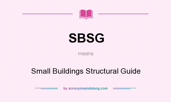 What does SBSG mean? It stands for Small Buildings Structural Guide