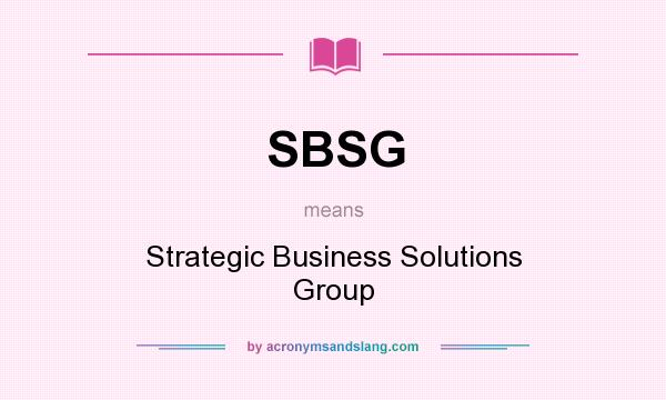 What does SBSG mean? It stands for Strategic Business Solutions Group