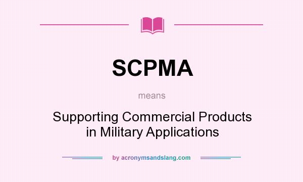 What does SCPMA mean? It stands for Supporting Commercial Products in Military Applications
