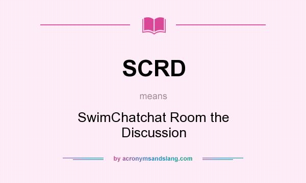 What does SCRD mean? It stands for SwimChatchat Room the Discussion